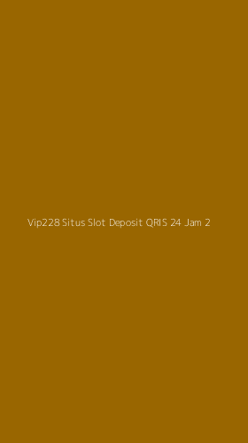 Tampilan Antarmuka Aplikasi Vip228 Situs Slot Deposit Qris 24 Jam - 2