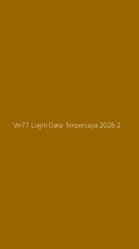 Tampilan Antarmuka Aplikasi Vm77 Login Dana Terpercaya 2026 - 2