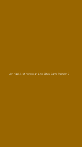 Tampilan Antarmuka Aplikasi Vpn Hack Slot Kumpulan Link Situs Game Populer - 2