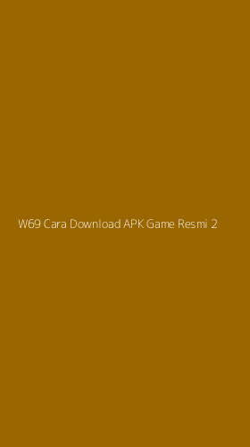 Tampilan Antarmuka Aplikasi W69 Cara Download Apk Game Resmi - 2