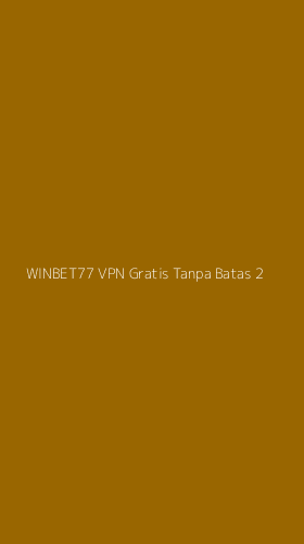 Tampilan Antarmuka Aplikasi Winbet77 Vpn Gratis Tanpa Batas - 2