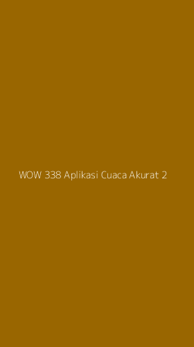 Tampilan Antarmuka Aplikasi Wow 338 Aplikasi Cuaca Akurat - 2