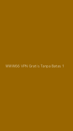 Tampilan Antarmuka Aplikasi Www66 Vpn Gratis Tanpa Batas - 1