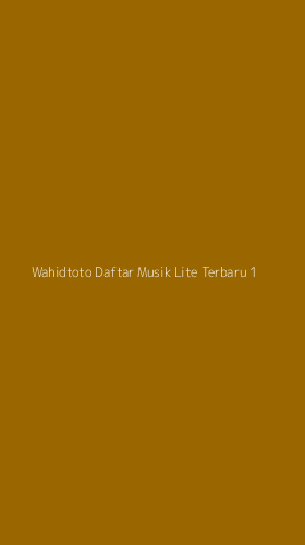 Tampilan Antarmuka Aplikasi Wahidtoto Daftar Musik Lite Terbaru - 1