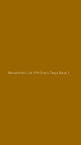 Tampilan Antarmuka Aplikasi Wanwantoto Link Vpn Gratis Tanpa Batas - 1
