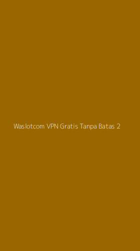 Tampilan Antarmuka Aplikasi Waslotcom Vpn Gratis Tanpa Batas - 2