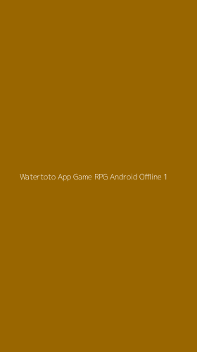 Tampilan Antarmuka Aplikasi Watertoto App Game Rpg Android Offline - 1