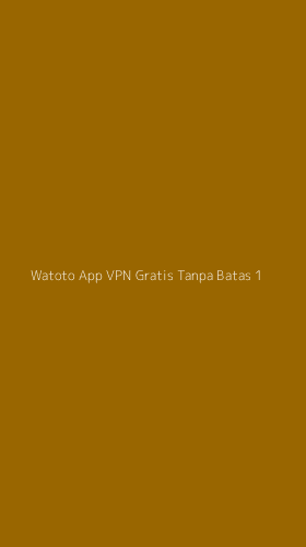 Tampilan Antarmuka Aplikasi Watoto App Vpn Gratis Tanpa Batas - 1