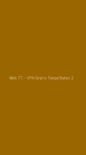 Tampilan Antarmuka Aplikasi Web 77 - VPN Gratis Tanpa Batas - 2