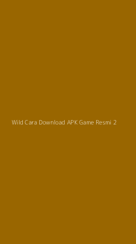Tampilan Antarmuka Aplikasi Wild Cara Download Apk Game Resmi - 2