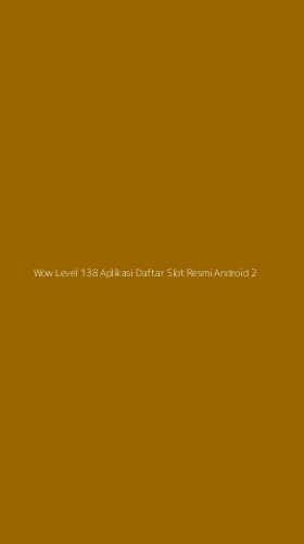 Tampilan Antarmuka Aplikasi Wow Level 138 Aplikasi Daftar Slot Resmi Android - 2