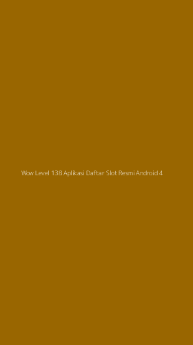 Tampilan Antarmuka Aplikasi Wow Level 138 Aplikasi Daftar Slot Resmi Android - 4