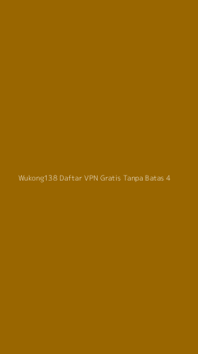 Tampilan Antarmuka Aplikasi Wukong138 Daftar Vpn Gratis Tanpa Batas - 4