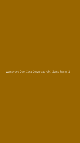 Tampilan Antarmuka Aplikasi Wumatoto Com Cara Download Apk Game Resmi - 2