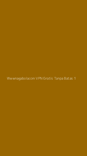 Tampilan Antarmuka Aplikasi Wwwnagabolacom Vpn Gratis Tanpa Batas - 1