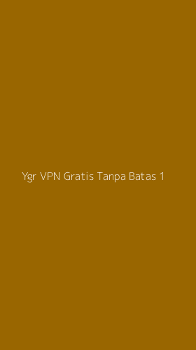 Tampilan Antarmuka Aplikasi Ygr Vpn Gratis Tanpa Batas - 1