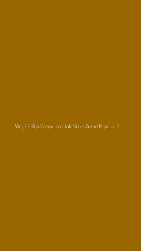 Tampilan Antarmuka Aplikasi Ying77 Rtp Kumpulan Link Situs Game Populer - 2