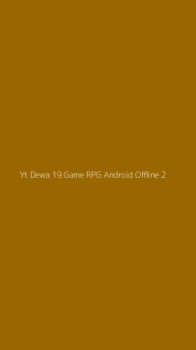 Tampilan Antarmuka Aplikasi Yt Dewa 19 Game Rpg Android Offline - 2