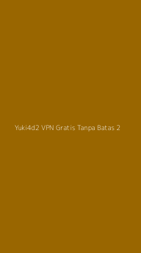 Tampilan Antarmuka Aplikasi Yuki4d2 Vpn Gratis Tanpa Batas - 2