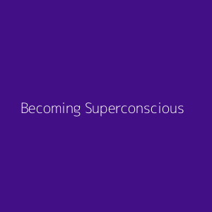 Becoming Superconscious