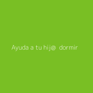 Ayuda a tu hij@  dormir