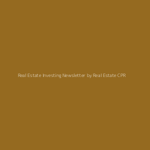 Real Estate Investing Newsletter by Real Estate CPR