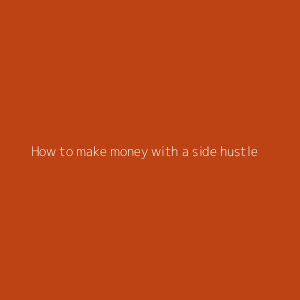 How to make money with a side hustle