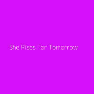 She Rises For Tomorrow 