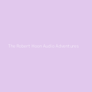 The Robert Hoon Audio Adventures