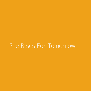 She Rises For Tomorrow