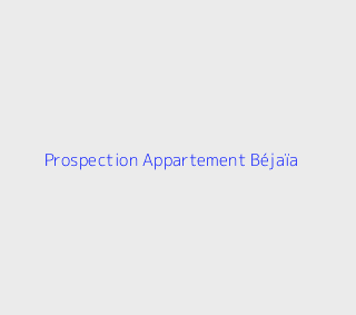 Prospection Appartement  Bejaia