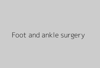 Foot and ankle surgery