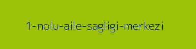 1 NOLU AİLE SAĞLIĞI MERKEZİ