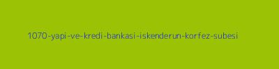 1070 - Yapı ve Kredi Bankası İskenderun Körfez Şubesi