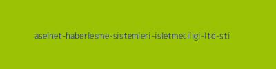 ASELNET HABERLEŞME SİSTEMLERİ İŞLETMECİLİĞİ LTD  ŞTİ