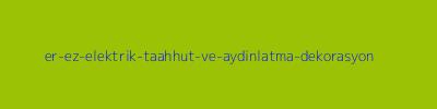 ER-EZ ELEKTRİK TAAHHÜT VE AYDINLATMA DEKORASYON