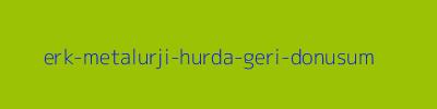 ERK METALURJİ HURDA GERİ DÖNÜŞÜM