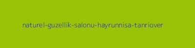 NATUREL GÜZELLİK SALONU (Hayrunnisa Tanrıöver)