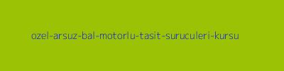 Özel Arsuz Bal Motorlu Taşıt Sürücüleri Kursu