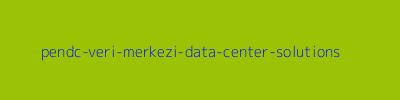 pendc veri merkezi data center solutıons