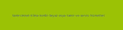 TAMİRCİMNET KLİMA KOMBİ BEYAZ EŞYA TAMİR VE SERVİS HİZMETLERİ