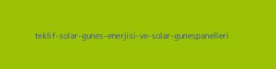 Teklif Solar - Güneş Enerjisi ve Solar Güneş Panelleri
