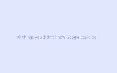 10 things you didn’t know Google could do