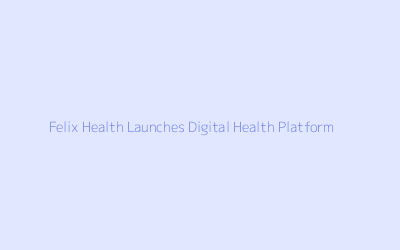 Felix Health Launches Digital Health Platform