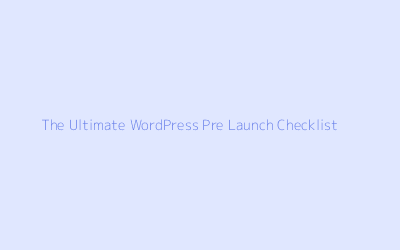 The Ultimate WordPress Pre Launch Checklist