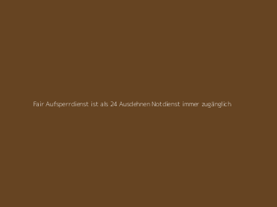 Fair Notdienst ist als 24 Stunden Notservice immer zu erreichen