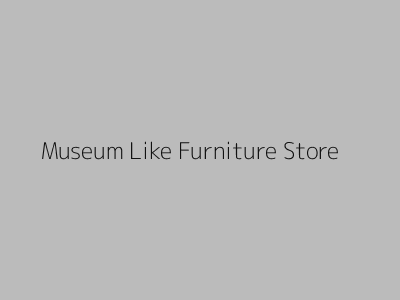 Museum Like Furniture Store