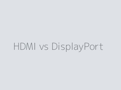 HDMI vs DisplayPort