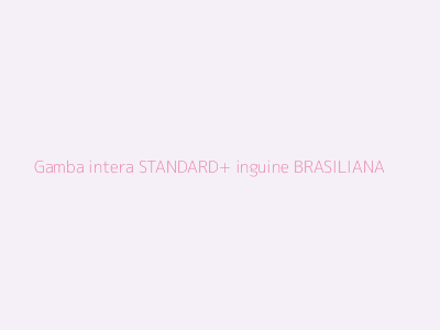 Gamba intera STANDARD+ inguine BRASILIANA