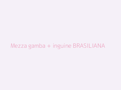 Mezza gamba + inguine BRASILIANA